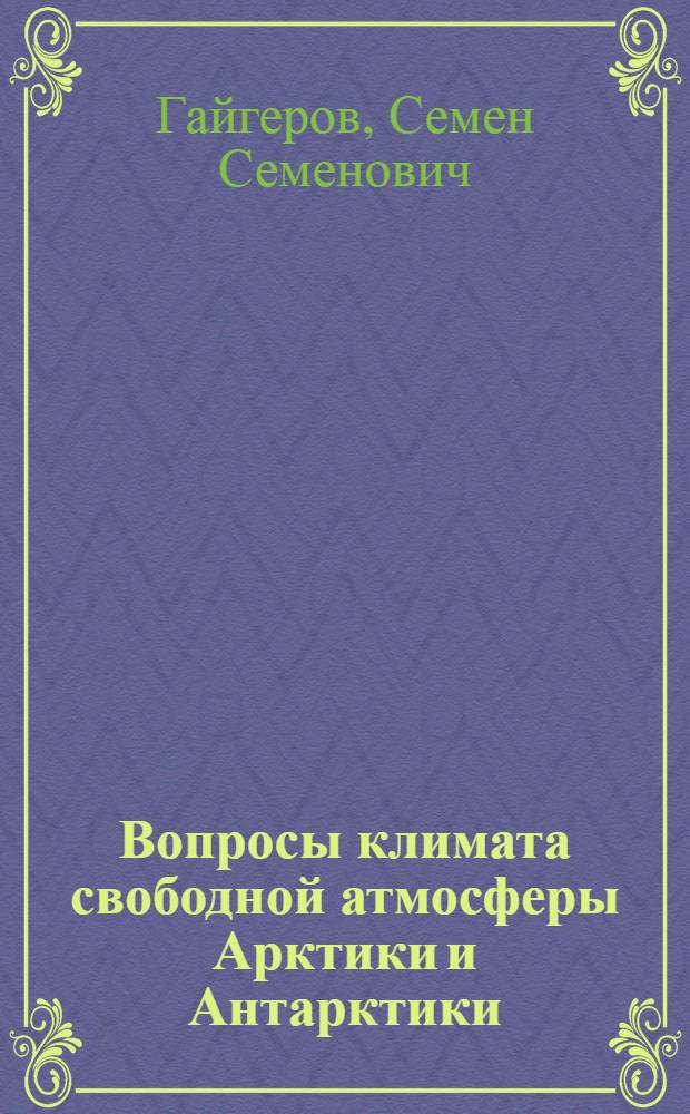 Вопросы климата свободной атмосферы Арктики и Антарктики : Автореферат дис., представл. на соискание учен. степени доктора геогр. наук