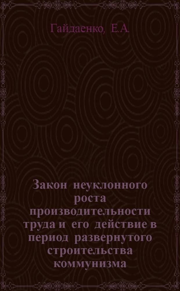 Закон неуклонного роста производительности труда и его действие в период развернутого строительства коммунизма : (На материалах колхозов УССР) : Автореферат дис. на соискание учен. степени кандидата экон. наук