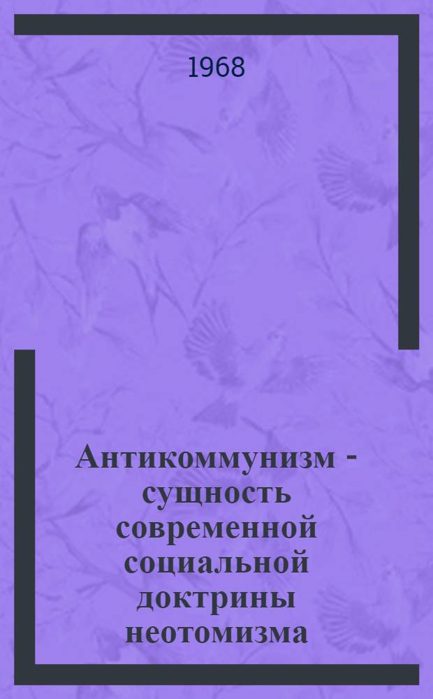 Антикоммунизм - сущность современной социальной доктрины неотомизма : Автореферат дис. на соискание учен. степени канд. филос. наук : (625)