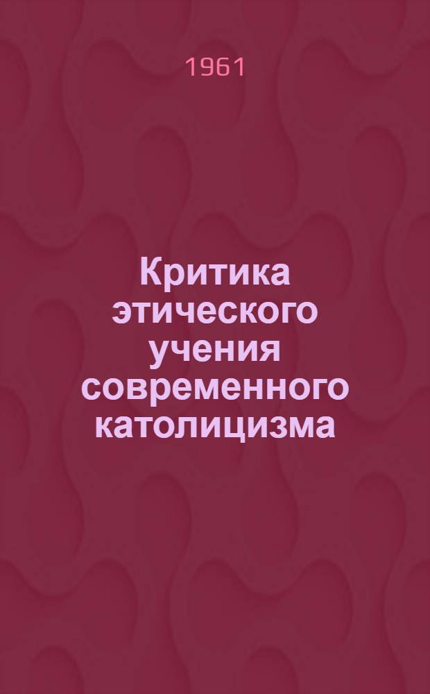 Критика этического учения современного католицизма : Автореферат дис. на соискание учен. степени кандидата филос. наук