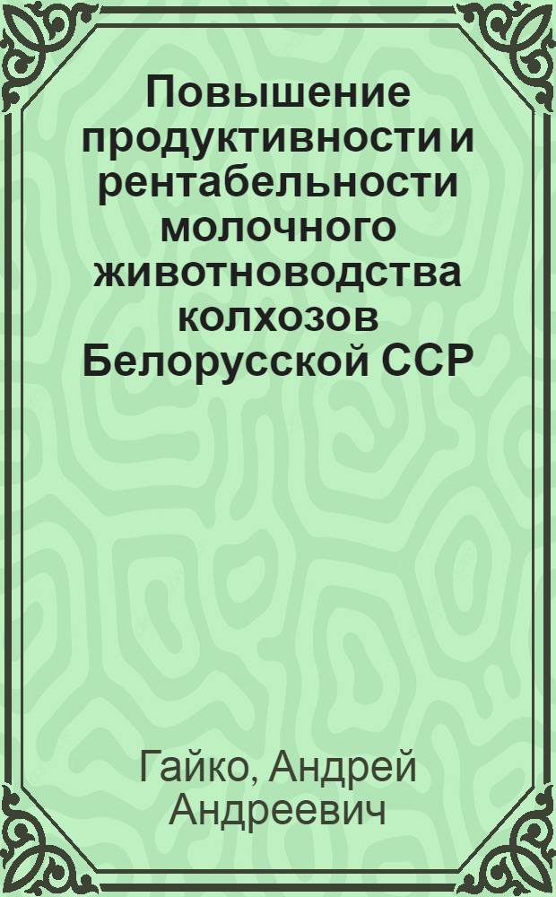 Повышение продуктивности и рентабельности молочного животноводства колхозов Белорусской ССР : (Материалы в помощь лектору)