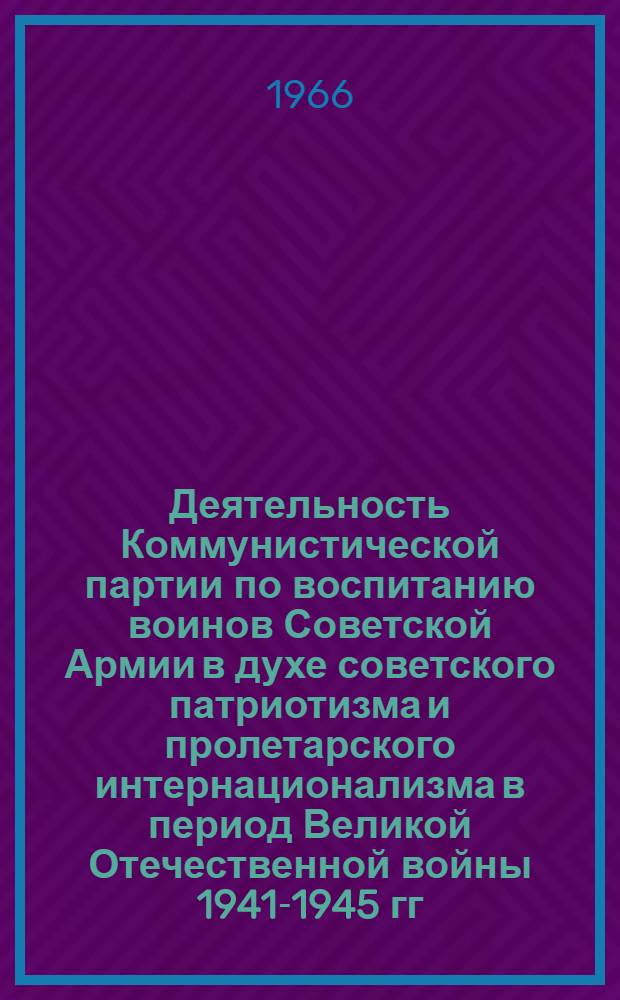 Деятельность Коммунистической партии по воспитанию воинов Советской Армии в духе советского патриотизма и пролетарского интернационализма в период Великой Отечественной войны 1941-1945 гг. : (На примерах работы с бойцами нерус. национальности) : Автореферат дис. на соискание учен. степени канд. ист. наук