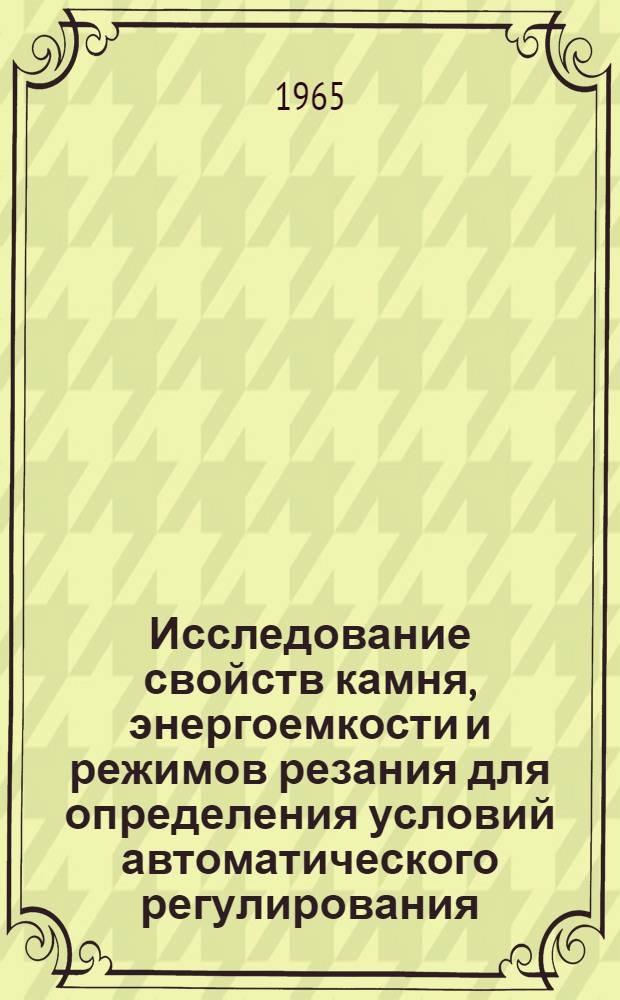 Исследование свойств камня, энергоемкости и режимов резания для определения условий автоматического регулирования : Автореферат дис. на соискание учен. степени кандидата техн. наук