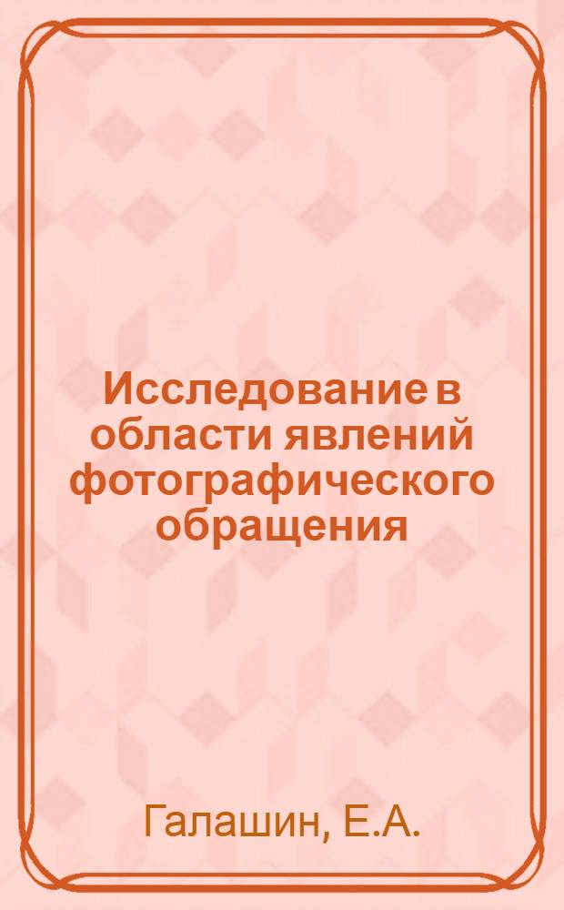 Исследование в области явлений фотографического обращения : Автореферат дис. на соискание учен. степени кандидата хим. наук