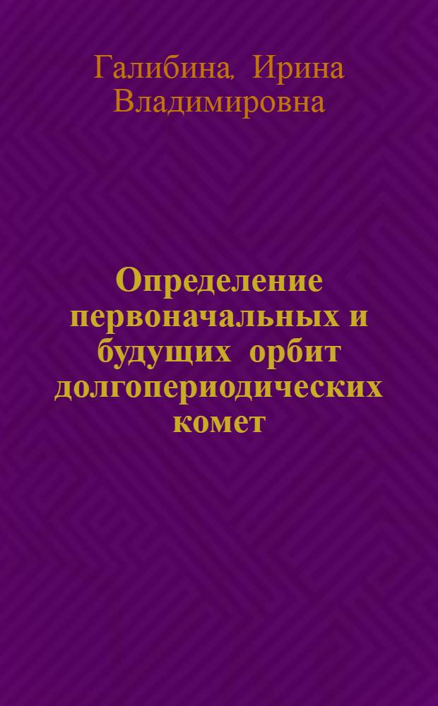 Определение первоначальных и будущих орбит долгопериодических комет : Автореферат дис. на соискание учен. степени кандидата физ.-мат. наук