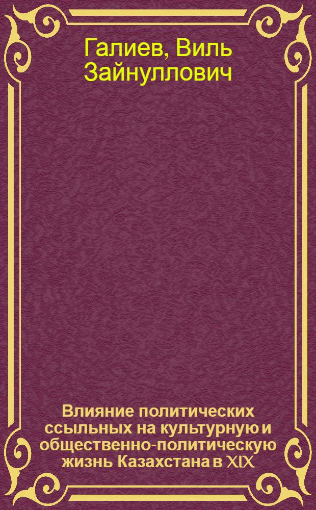Влияние политических ссыльных на культурную и общественно-политическую жизнь Казахстана в XIX - начале XX веков : Автореферат дис. на соискание учен. степени кандидата ист. наук