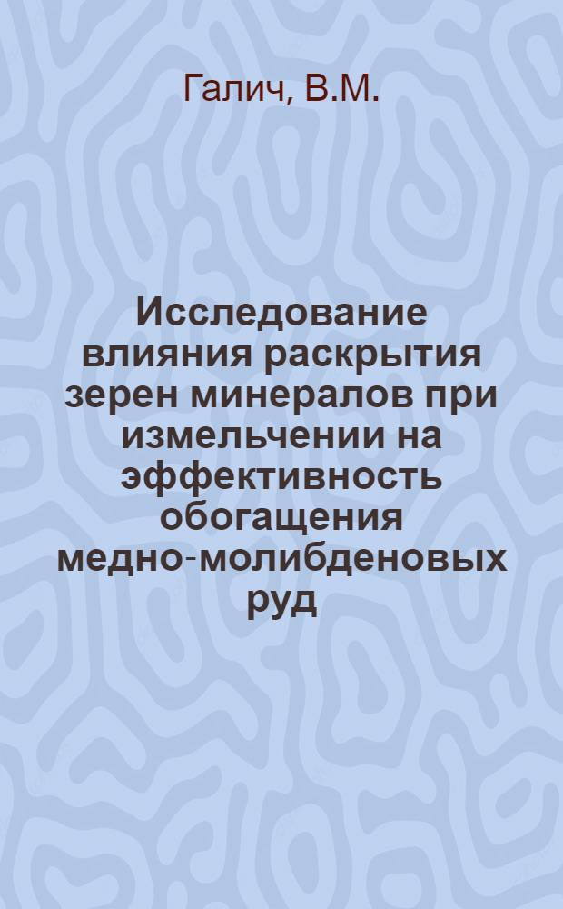 Исследование влияния раскрытия зерен минералов при измельчении на эффективность обогащения медно-молибденовых руд : Автореферат дис. на соискание учен. степени кандидата техн. наук