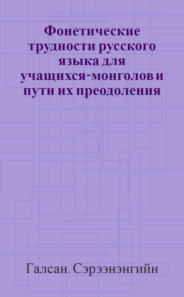 Фонетические трудности русского языка для учащихся-монголов и пути их преодоления : Автореферат дис. на соискание учен. степени кандидата пед. наук