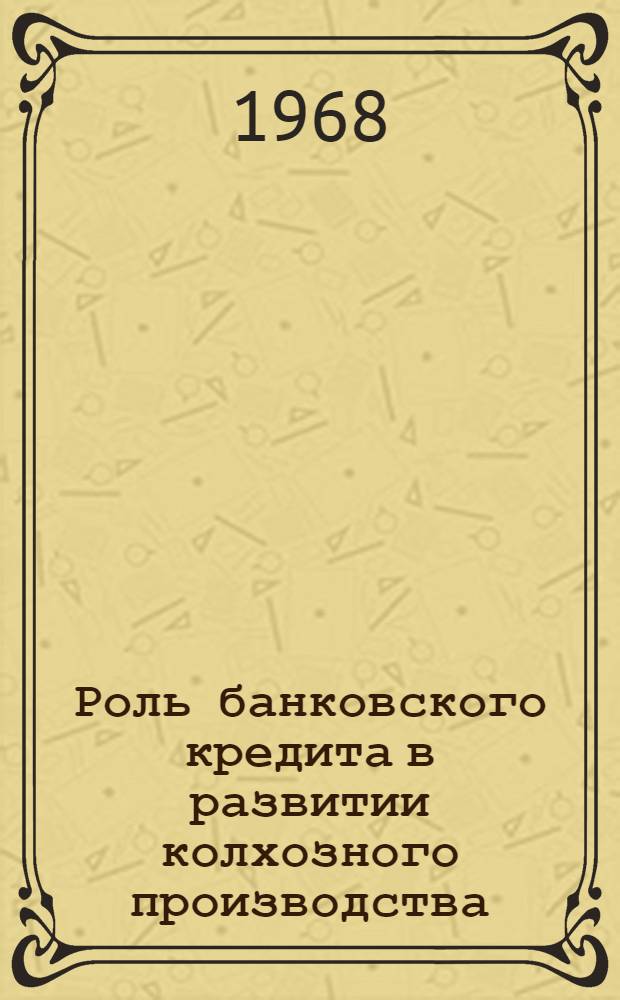 Роль банковского кредита в развитии колхозного производства : (На материалах Арм. ССР) : Автореферат дис. на соискание учен. степени канд. экон. наук : (599)