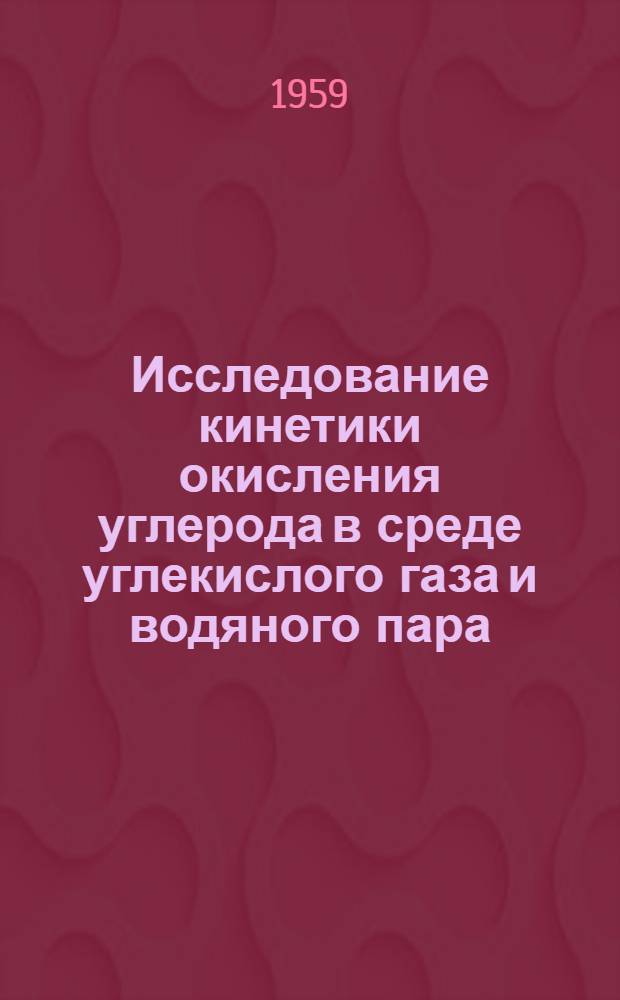 Исследование кинетики окисления углерода в среде углекислого газа и водяного пара : Автореферат дис. на соискание учен. степени кандидата техн. наук