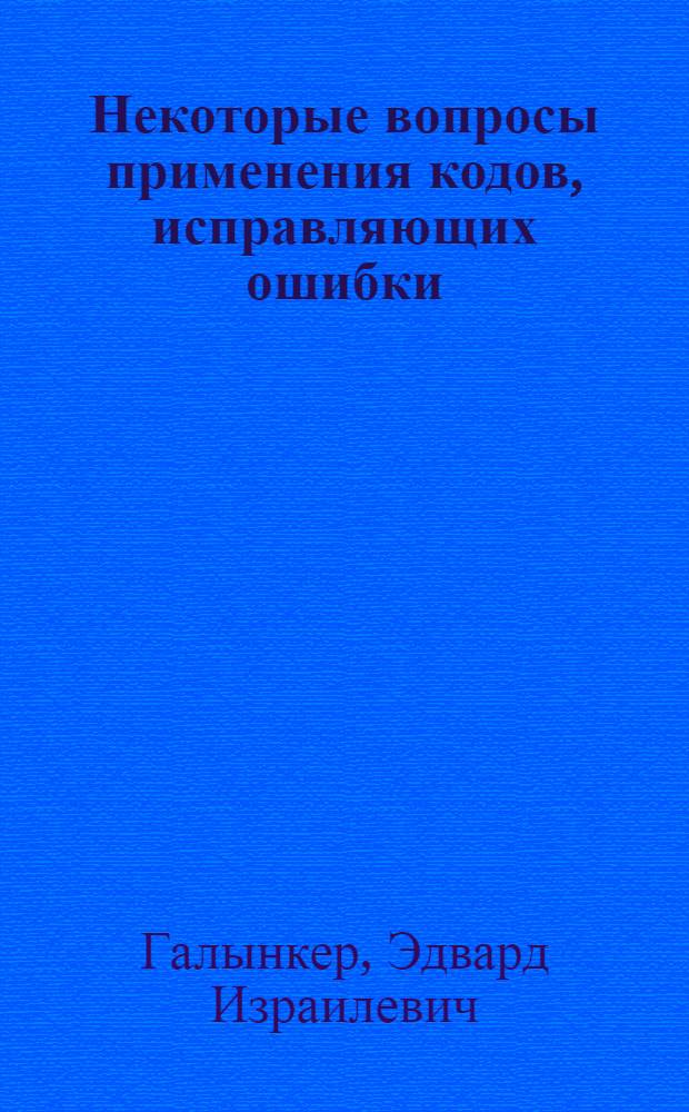 Некоторые вопросы применения кодов, исправляющих ошибки : Автореферат дис. на соискание учен. степени канд. техн. наук