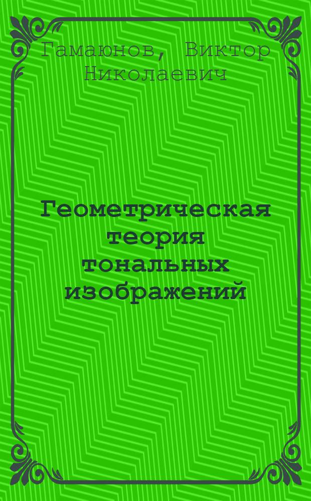 Геометрическая теория тональных изображений : Автореферат дис. на соискание учен. степени канд. техн. наук : (825)
