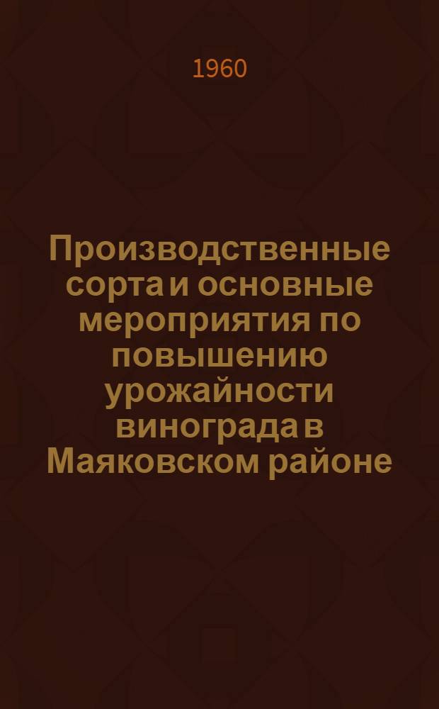 Производственные сорта и основные мероприятия по повышению урожайности винограда в Маяковском районе : Автореферат дис. работы, представл. на соискание учен. степени кандидата с.-х. наук