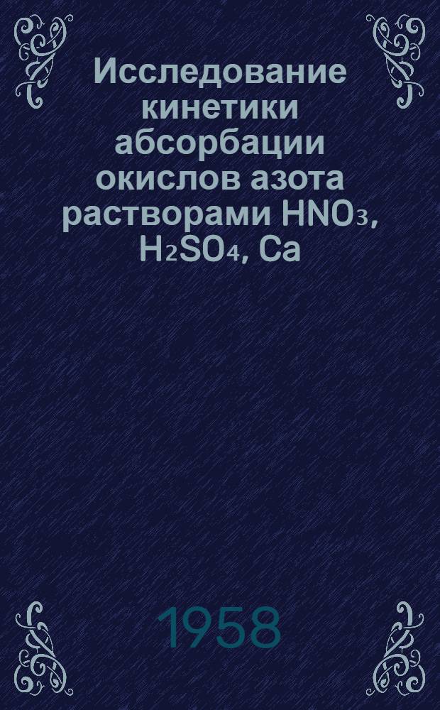 Исследование кинетики абсорбации окислов азота растворами HNO₃, H₂SO₄, Ca(OH)₂ и FeSO₄ в механических абсорберах с большим числом оборотов : Автореферат дис. на соискание учен. степени доктора тех. наук