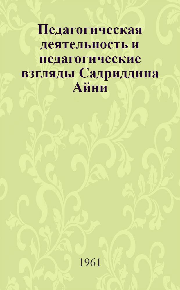 Педагогическая деятельность и педагогические взгляды Садриддина Айни : Автореферат дис. на соискание учен. степени кандидата пед. наук
