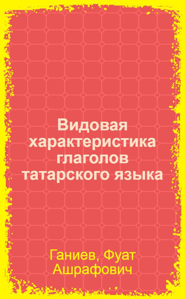 Видовая характеристика глаголов татарского языка : (Проблема глагольного вида в тат. яз.) : Автореферат дис. на соискание учен. степени кандидата филол. наук