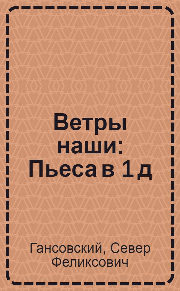 Ветры наши : Пьеса в 1 д