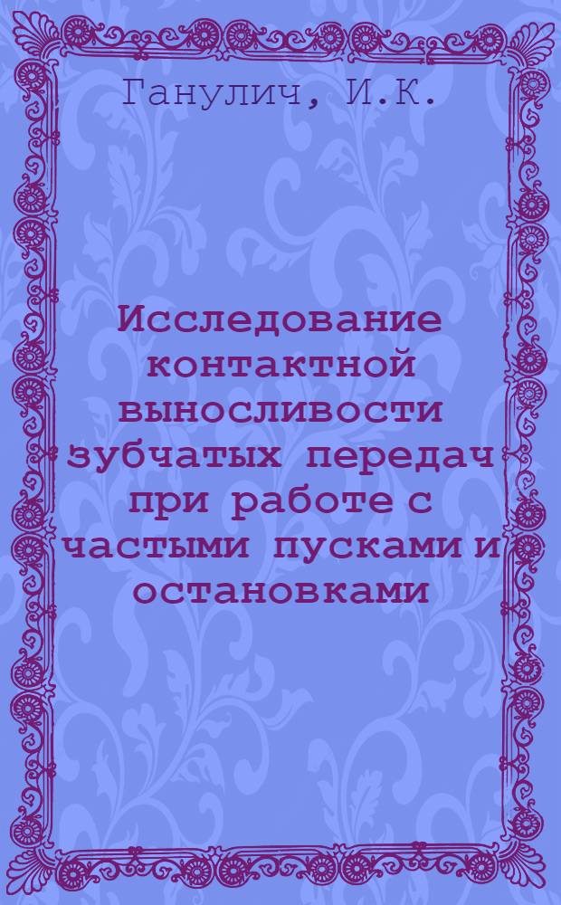 Исследование контактной выносливости зубчатых передач при работе с частыми пусками и остановками : Автореферат дис. на соискание учен. степени канд. тех. наук : (161)