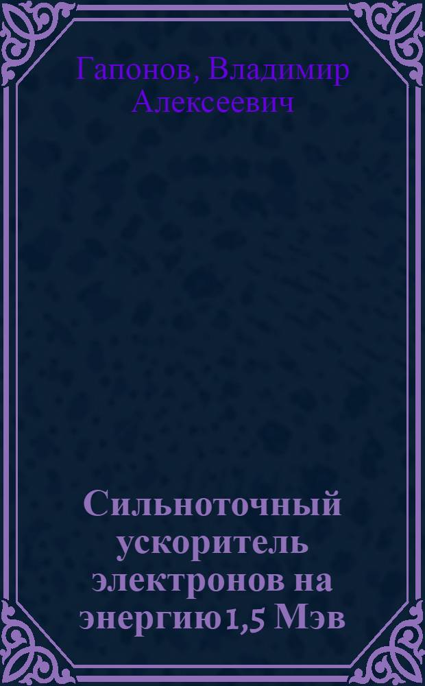 Сильноточный ускоритель электронов на энергию 1,5 Мэв : Автореферат дис. на соискание учен. степени канд. тех. наук