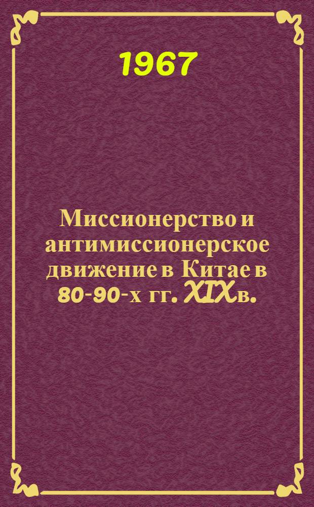Миссионерство и антимиссионерское движение в Китае в 80-90-х гг. XIX в. : Автореферат дис. на соискание учен. степени канд. ист. наук