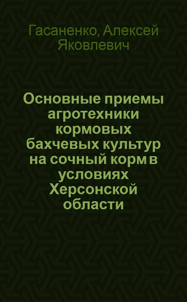 Основные приемы агротехники кормовых бахчевых культур на сочный корм в условиях Херсонской области : Автореферат дис., представл. на соискание учен. степени кандидата с.-х. наук