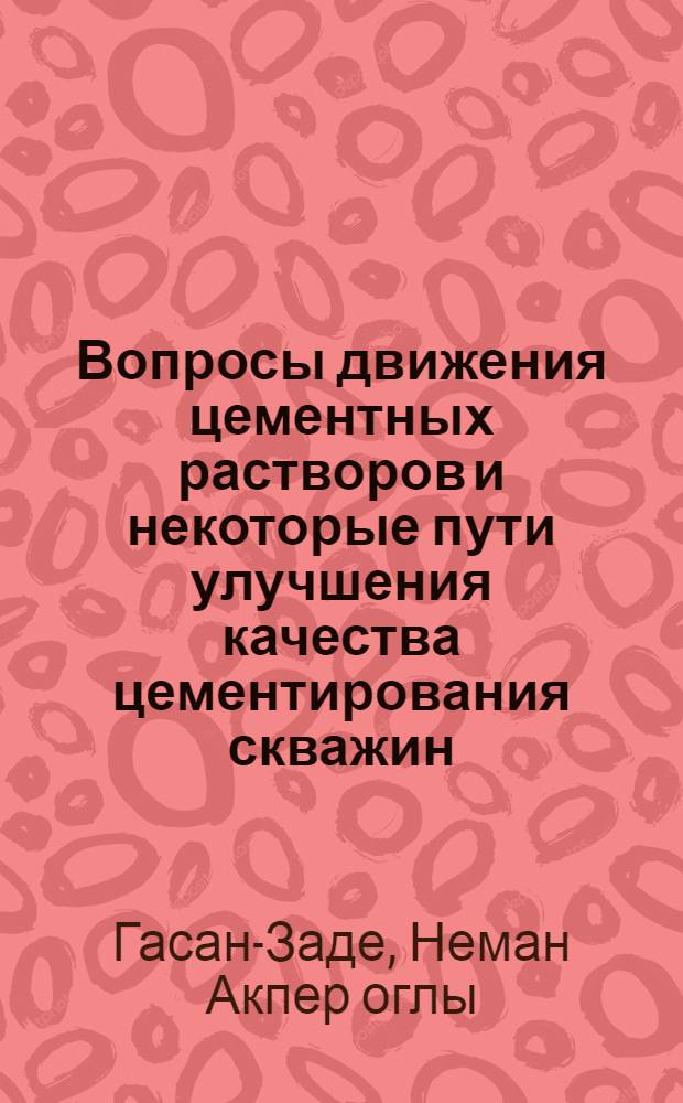 Вопросы движения цементных растворов и некоторые пути улучшения качества цементирования скважин : Автореферат дис. на соискание учен. степени канд. тех. наук
