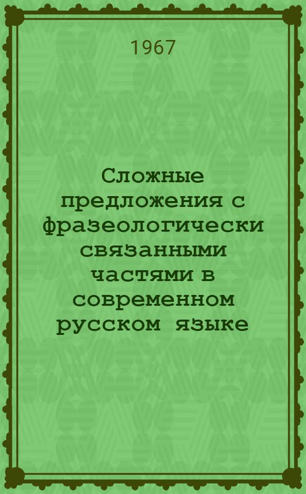 Сложные предложения с фразеологически связанными частями в современном русском языке : Автореферат дис. на соискание учен. степени канд. филол. наук