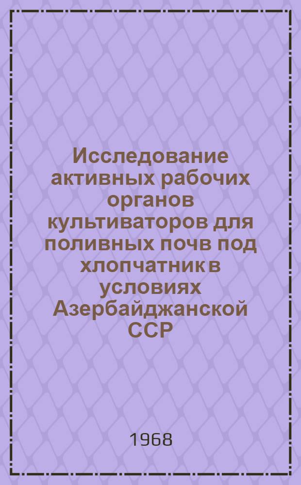 Исследование активных рабочих органов культиваторов для поливных почв под хлопчатник в условиях Азербайджанской ССР : Автореферат дис. на соискание учен. степени канд. тех. наук : (185)
