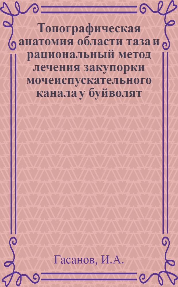 Топографическая анатомия области таза и рациональный метод лечения закупорки мочеиспускательного канала у буйволят : Автореферат дис. на соискание учен. степени канд. вет. наук