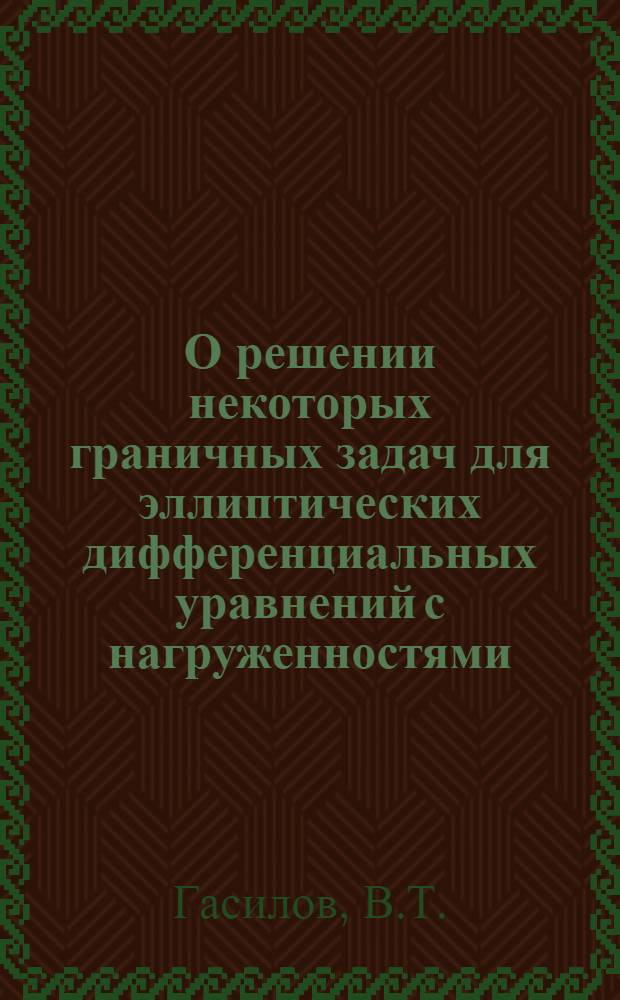О решении некоторых граничных задач для эллиптических дифференциальных уравнений с нагруженностями : Автореферат дис. на соискание учен. степени канд. физ.-мат. наук
