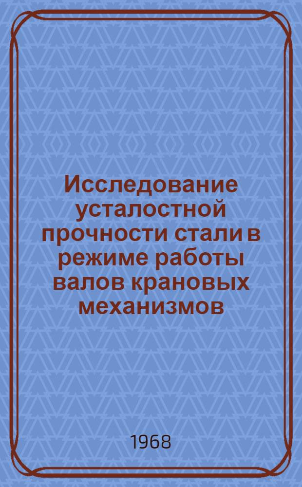 Исследование усталостной прочности стали в режиме работы валов крановых механизмов : Автореферат дис. на соискание учен. степени канд. тех. наук : (161)