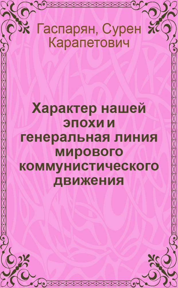 Характер нашей эпохи и генеральная линия мирового коммунистического движения