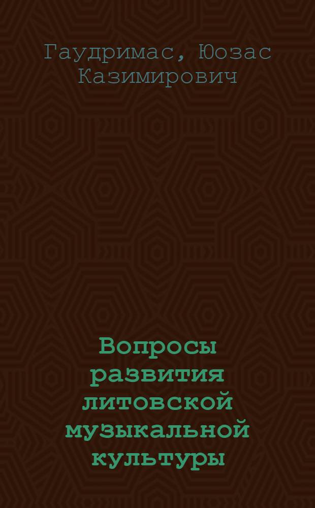 Вопросы развития литовской музыкальной культуры : Доклад о содержании опубл. работ на соискание учен. степени д-ра искусствоведения