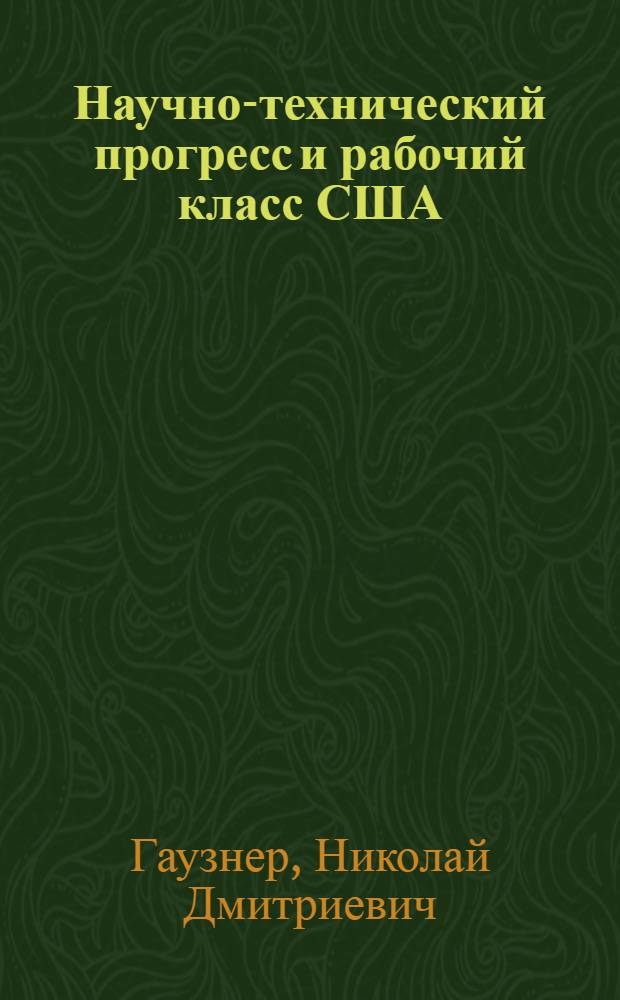 Научно-технический прогресс и рабочий класс США : Автореферат дис. на соискание учен. степени д-ра экон. наук