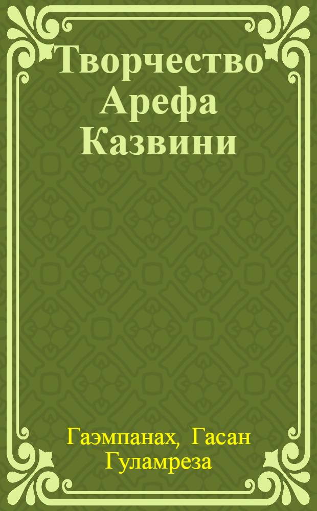 Творчество Арефа Казвини : Автореферат дис. на соискание учен. степени кандидата филол. наук