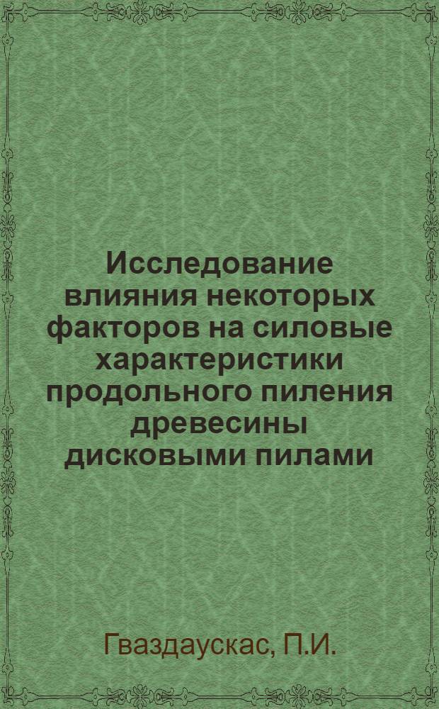 Исследование влияния некоторых факторов на силовые характеристики продольного пиления древесины дисковыми пилами : Автореферат дис. на соискание учен. степени канд. техн. наук : (421)