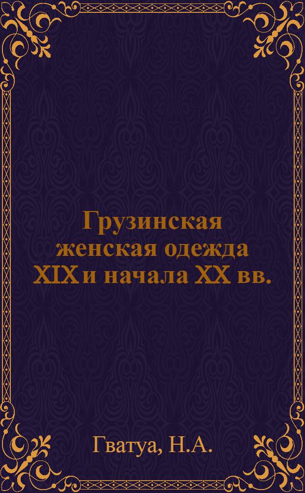 Грузинская женская одежда XIX и начала XX вв. : (По этногр. материалам Картли и Кахети) : Автореферат дис. на соискание учен. степени канд. ист. наук