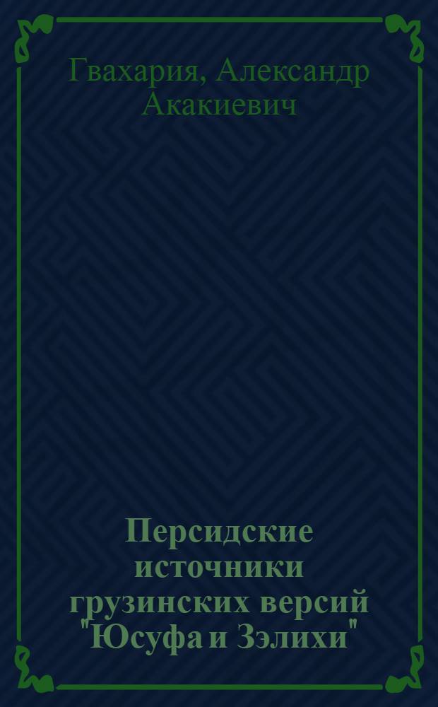 Персидские источники грузинских версий "Юсуфа и Зэлихи" : Автореферат дис., представл. на соискание учен. степени кандидата филол. наук