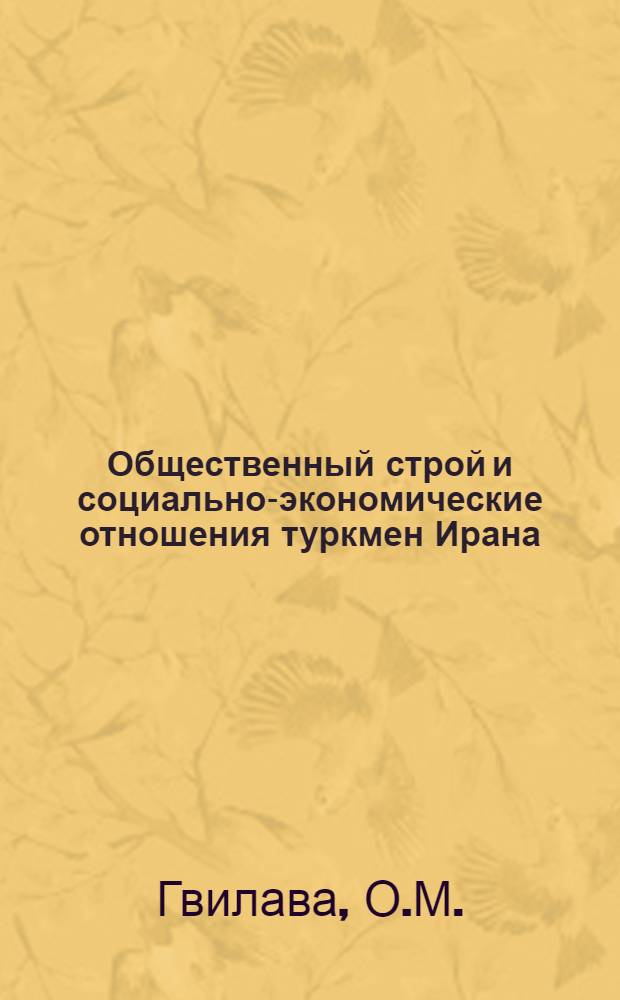 Общественный строй и социально-экономические отношения туркмен Ирана (50-е годы XIX - 40-е годы XX века) : Автореферат дис. на соискание учен. степени канд. ист. наук