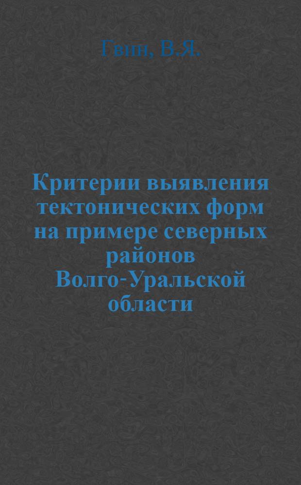 Критерии выявления тектонических форм на примере северных районов Волго-Уральской области : Автореферат дис. на соискание учен. степени канд. геол.-минерал. наук