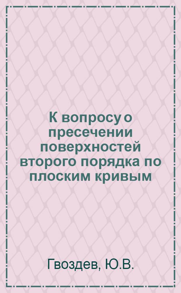 К вопросу о пресечении поверхностей второго порядка по плоским кривым : Автореферат дис., представл. на соискание учен. степени кандидата техн. наук