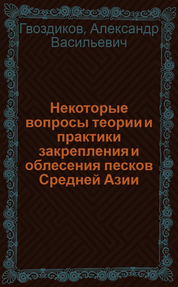 Некоторые вопросы теории и практики закрепления и облесения песков Средней Азии : Автореферат дис. на соискание учен. степени д-ра с.-х. наук