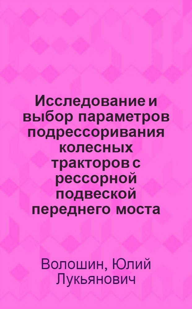 Исследование и выбор параметров подрессоривания колесных тракторов с рессорной подвеской переднего моста : Автореферат дис. на соискание учен. степени канд. техн. наук