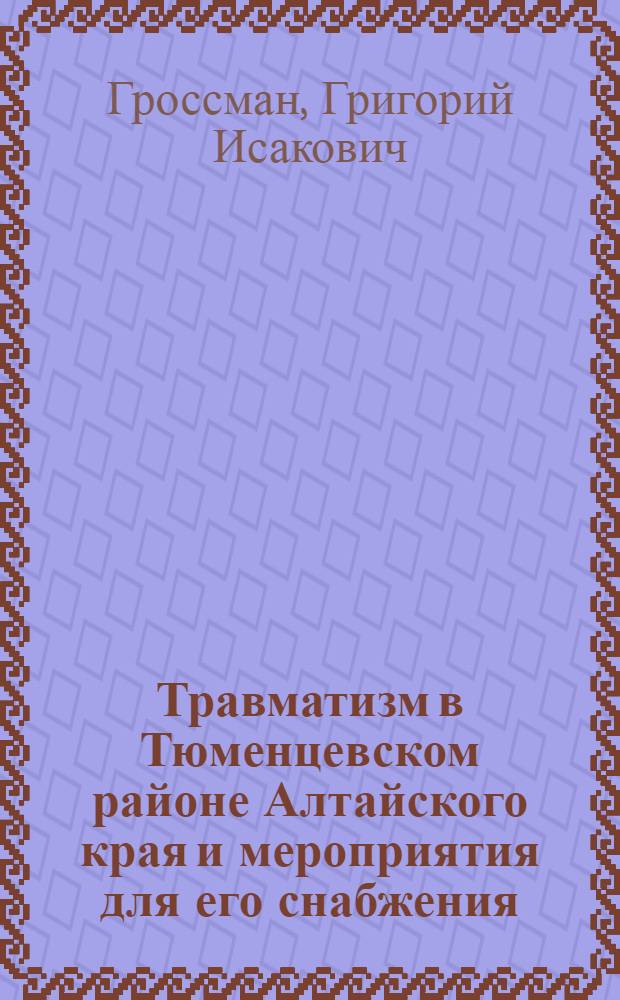 Травматизм в Тюменцевском районе Алтайского края и мероприятия для его снабжения : Автореферат дис. на соискание учен. степени кандидата мед. наук