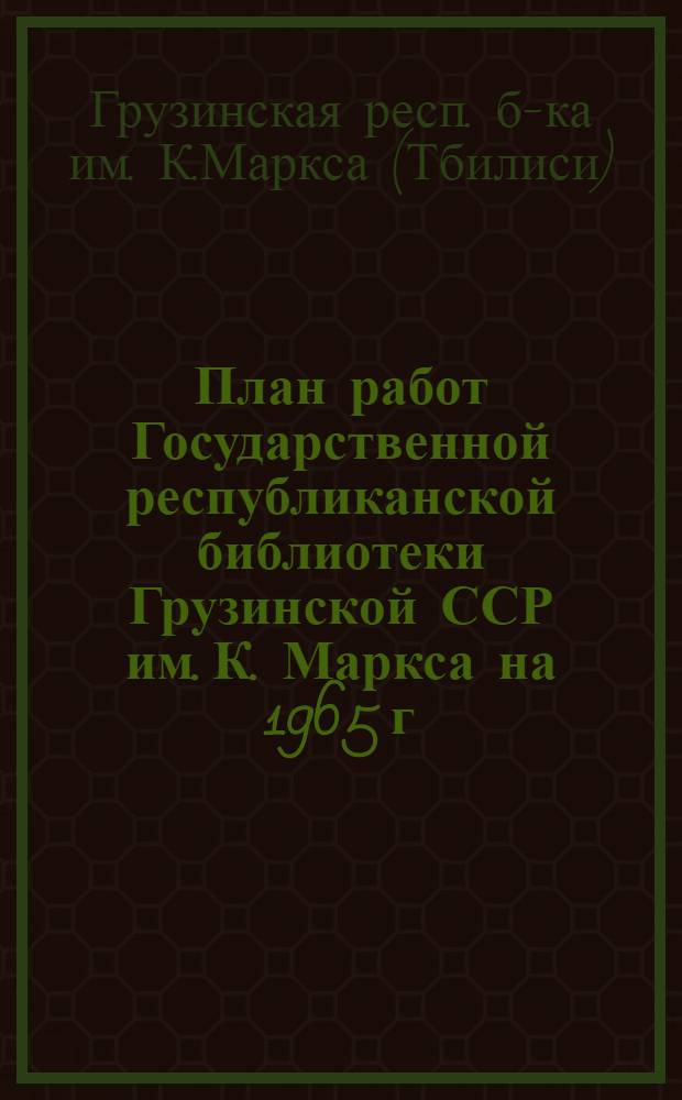 План работ Государственной республиканской библиотеки Грузинской ССР им. К. Маркса на 1965 г.