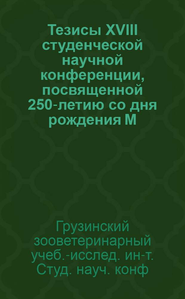 Тезисы XVIII студенческой научной конференции, посвященной 250-летию со дня рождения М.В. Ломоносова