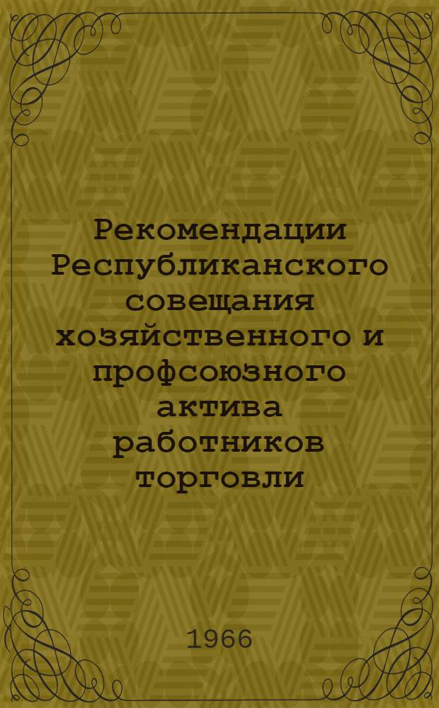Рекомендации Республиканского совещания хозяйственного и профсоюзного актива работников торговли, принятые по докладу министра торговли Грузинской ССР товарища Тохадзе В.З.; Об итогах развития торговли в Грузинской ССР за 1965 год и задачах, вытекающих из проекта директив XXIII съезда КПСС по пятилетнему плану развития народного хозяйства СССР на 1966-1970 годы