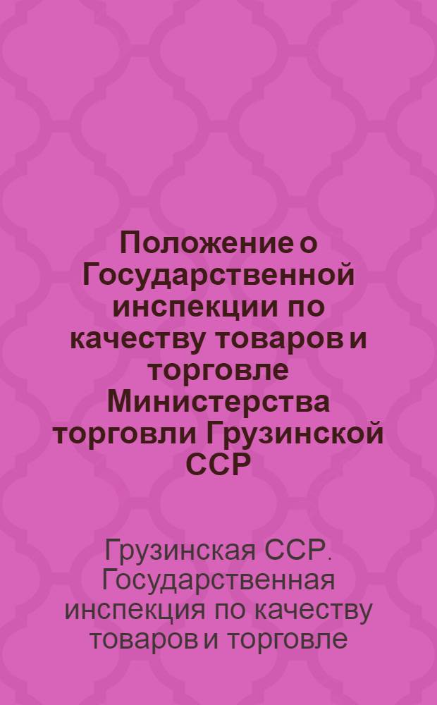 Положение о Государственной инспекции по качеству товаров и торговле Министерства торговли Грузинской ССР : Утв.: 26/VI 1964 г