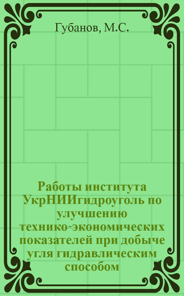 Работы института УкрНИИгидроуголь по улучшению технико-экономических показателей при добыче угля гидравлическим способом : Тезисы сообщения