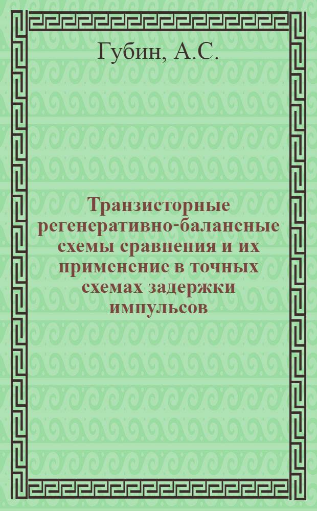 Транзисторные регенеративно-балансные схемы сравнения и их применение в точных схемах задержки импульсов : Автореферат дис. на соискание учен. степени кандидата техн. наук